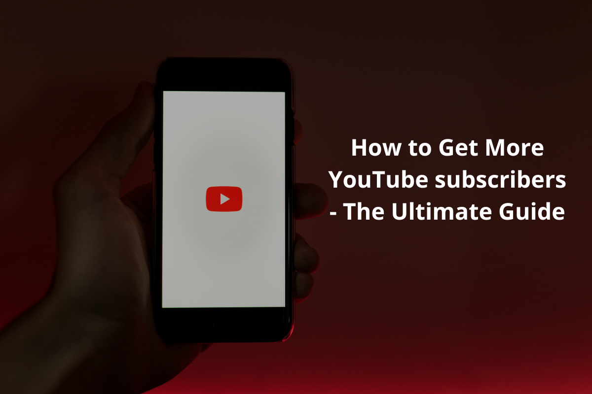 How to Get More YouTube Subscribers – The Ultimate Guide